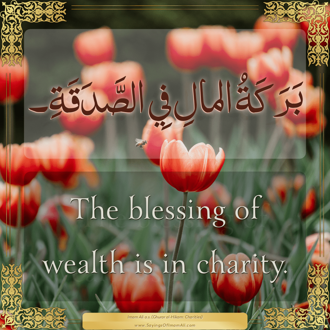 The blessing of wealth is in charity.